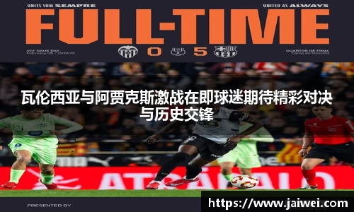 瓦伦西亚与阿贾克斯激战在即球迷期待精彩对决与历史交锋