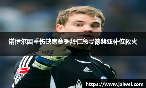 诺伊尔因重伤缺席赛季拜仁急寻德赫亚补位救火